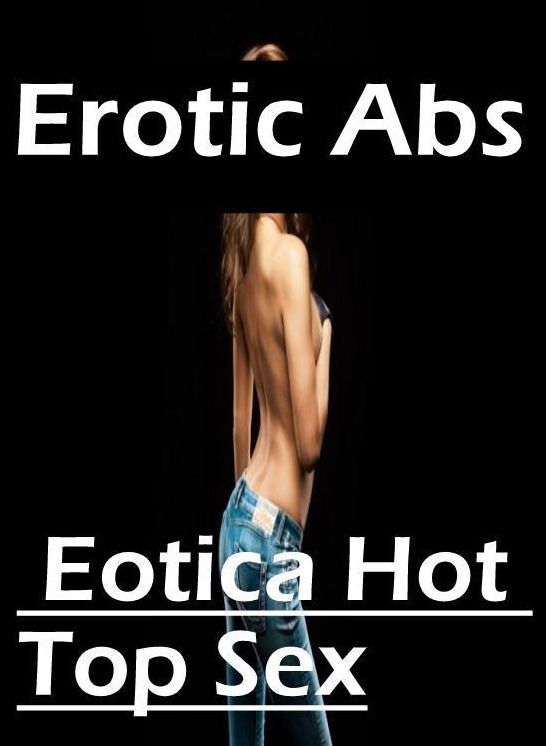 Erotica Photo: Eotica Hot Top Sex Erotic Abs ( Erotic Photography, Erotic Stories, Nude Photos, Naked , Lesbian, She-male, Gay, Fetish, Bondage, Sex, Erotica, Hentai, Blow Job, Three-sum , XXX)