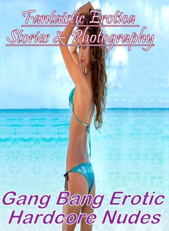 Sex: Fantaistic Erotica Stories & Photography Gang Bang Erotic Hardcore Nudes ( Erotic Photography, Erotic Stories, Nude Photos, Naked , Lesbian, She-male, Gay, Fetish, Bondage, Sex, Erotica, Hentai, Blow Job, Three-sum , XXX)