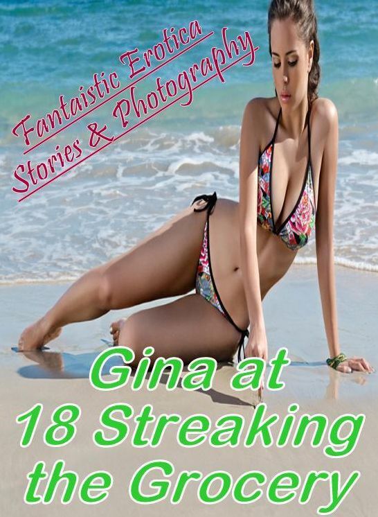 Confession: Fantaistic Erotica Stories & Photography Gina at 18 Streaking the Grocery ( Erotic Photography, Erotic Stories, Nude Photos, Naked , Lesbian, She-male, Gay, Fetish, Bondage, Sex, Erotica, Hentai, Blow Job, Three-sum , XXX)