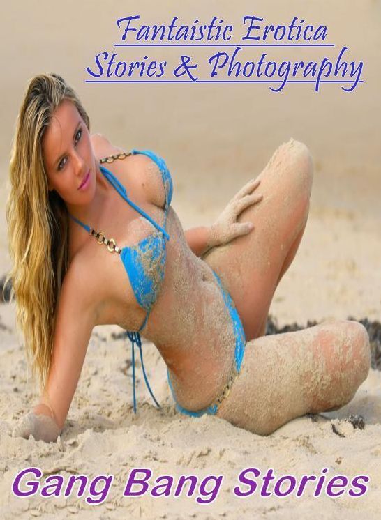 Erotica: Fantaistic Erotica Stories & Photography Gang Bang Stories ( Erotic Photography, Erotic Stories, Nude Photos, Naked , Lesbian, She-male, Gay, Fetish, Bondage, Sex, Erotica, Hentai, Blow Job, Three-sum , XXX)
