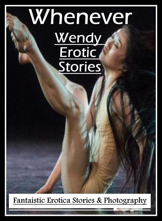 Erotica Photo: Fantaistic Erotica Stories & Photography Whenever Wendy Erotic Stories ( Erotic Photography, Erotic Stories, Nude Photos, Naked , Lesbian, She-male, Gay, Fetish, Bondage, Sex, Erotica, Hentai, Blow Job, Three-sum , XXX)