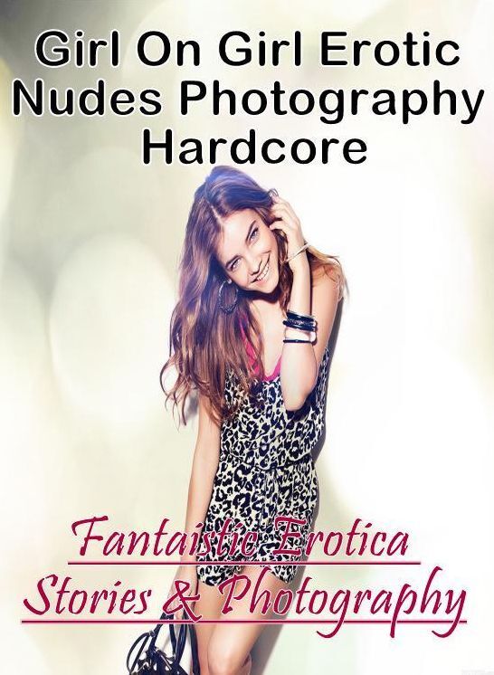 Erotica Photo: Fantaistic Erotica Stories & Photography Girl On Girl Erotic Nudes Photography Hardcore ( Erotic Photography, Erotic Stories, Nude Photos, Naked , Lesbian, She-male, Gay, Fetish, Bondage, Sex, Erotica, Hentai, Blow Job, Three-sum , XXX)