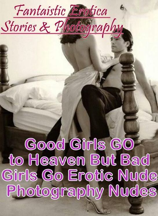 Adult Nudes: Fantaistic Erotica Stories & Photography Good Girls GO to Heaven But Bad Girls Go Erotic Nude Photography Nudes ( Erotic Photography, Erotic Stories, Nude Photos, Naked , Lesbian, She-male, Gay, Fetish, Bondage, Sex, Erotica, Hentai, Blow Job