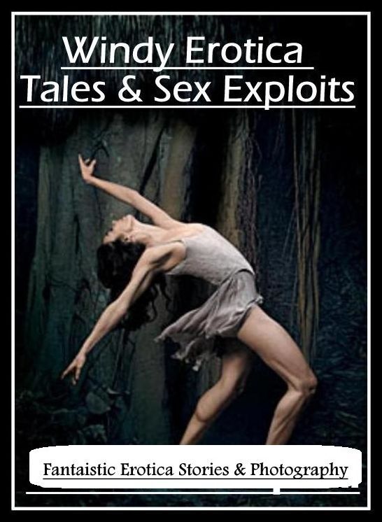 Adults Only: Fantaistic Erotica Stories & Photography Windy Erotica Tales & Sex Exploits ( Erotic Photography, Erotic Stories, Nude Photos, Naked , Lesbian, She-male, Gay, Fetish, Bondage, Sex, Erotica, Hentai, Blow Job, Three-sum , XXX)