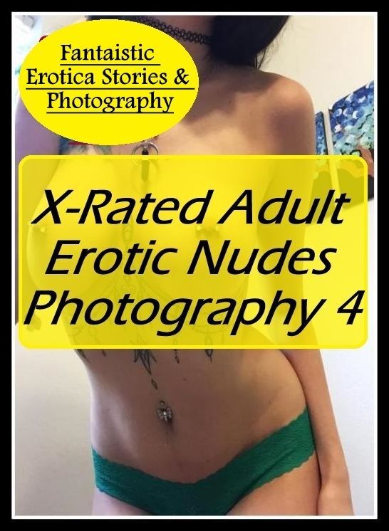 Adult Nudes: Fantaistic Erotica Stories & Photography X-Rated Adult Erotic Nudes Photography 4 ( Erotic Photography, Erotic Stories, Nude Photos, Naked , Lesbian, She-male, Gay, Fetish, Bondage, Sex, Erotica, Hentai, Blow Job, Three-sum , XXX)