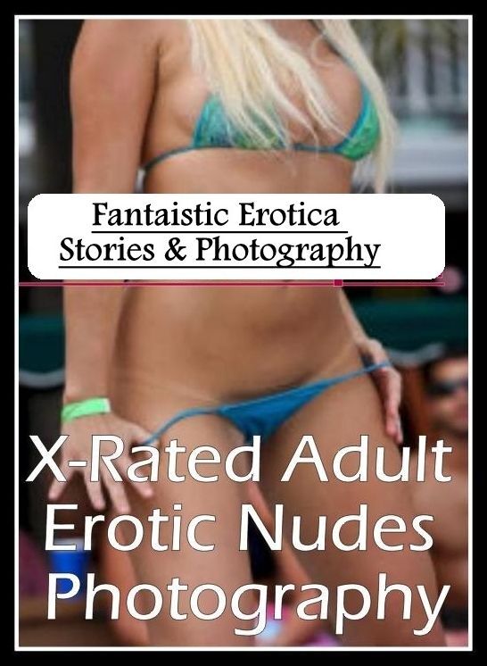 Nude Photos: Fantaistic Erotica Stories & Photography X-Rated Adult Erotic Nudes Photography ( Erotic Photography, Erotic Stories, Nude Photos, Naked , Lesbian, She-male, Gay, Fetish, Bondage, Sex, Erotica, Hentai, Blow Job, Three-sum , XXX)