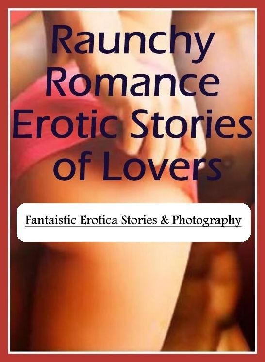 Nude Photos: Fantaistic Erotica Stories & Photography Raunchy Romance Erotic Stories of Lovers ( Erotic Photography, Erotic Stories, Nude Photos, Naked , Lesbian, She-male, Gay, Fetish, Bondage, Sex, Erotica, Hentai, Blow Job, Three-sum , XXX)