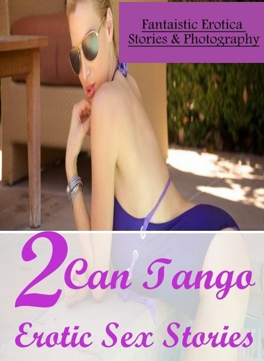 Adults Only: Fantaistic Erotica Stories & Photography 2 Can Tango Erotic Sex Stories ( Erotic Photography, Erotic Stories, Nude Photos, Naked , Lesbian, She-male, Gay, Fetish, Bondage, Sex, Erotica, Hentai, Blow Job, Three-sum , XXX)