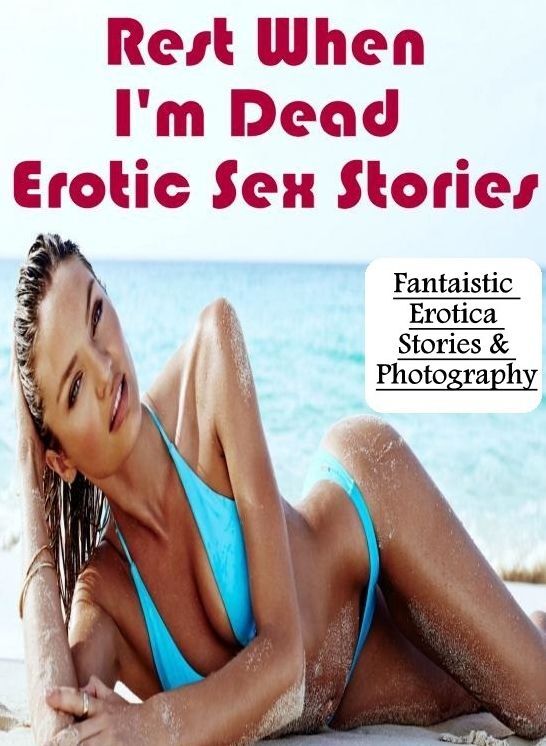 Submisive: Fantaistic Erotica Stories & Photography Rest When I'm Dead : Erotic Sex Stories ( Erotic Photography, Erotic Stories, Nude Photos, Naked , Lesbian, She-male, Gay, Fetish, Bondage, Sex, Erotica, Hentai, Blow Job, Three-sum , XXX)