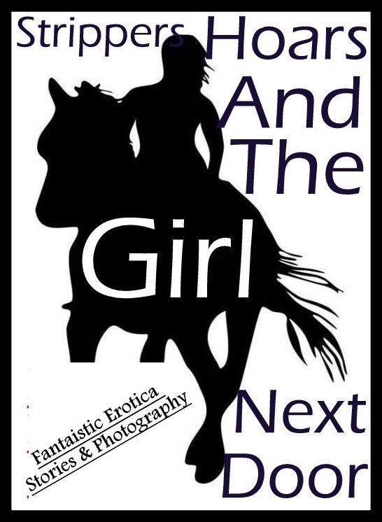 Erotic: Fantaistic Erotica Stories & Photography Strippers, Hoars And The Girl Next Door ( Erotic Photography, Erotic Stories, Nude Photos, Naked , Lesbian, She-male, Gay, Fetish, Bondage, Sex, Erotica, Hentai, Blow Job, Three-sum , XXX)