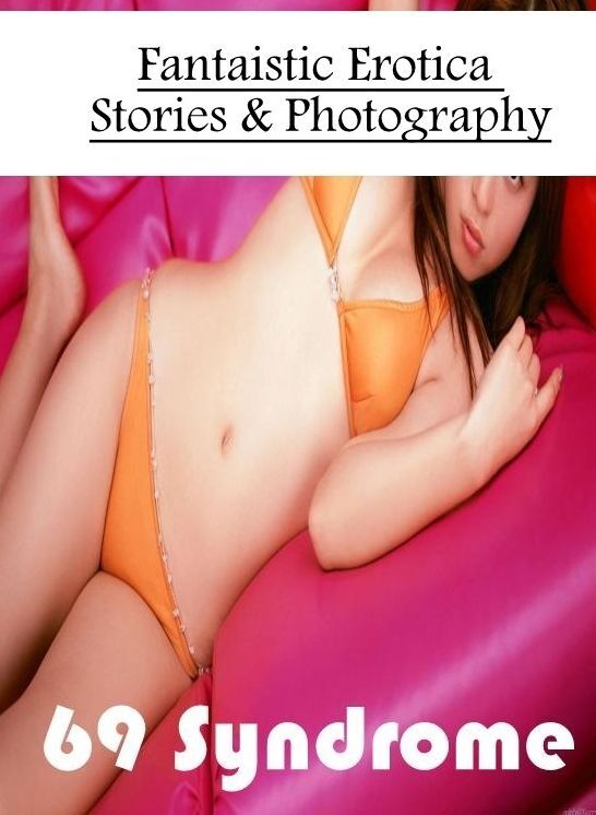Naked: Fantaistic Erotica Stories & Photography 69 Syndrome ( Erotic Photography, Erotic Stories, Nude Photos, Naked , Lesbian, She-male, Gay, Fetish, Bondage, Sex, Erotica, Hentai, Blow Job, Three-sum , XXX)