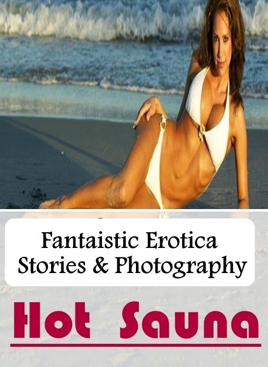 Breast: Fantaistic Erotica Stories & Photography Hot Sauna ( Erotic Photography, Erotic Stories, Nude Photos, Naked , Lesbian, She-male, Gay, Fetish, Bondage, Sex, Erotica, Hentai, Blow Job, Three-sum , XXX)