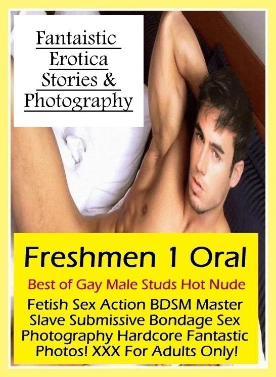 Submisive: Fantaistic Erotica Stories & Photography Freshmen 1 Oral Best of Gay Male Studs Hot Nude Fetish Sex Action BDSM Master Slave Submissive Bondage Sex Photography Hardcore Fantastic Photos! XXX For Adults Only! ( Erotic Photography, Erotic Stories
