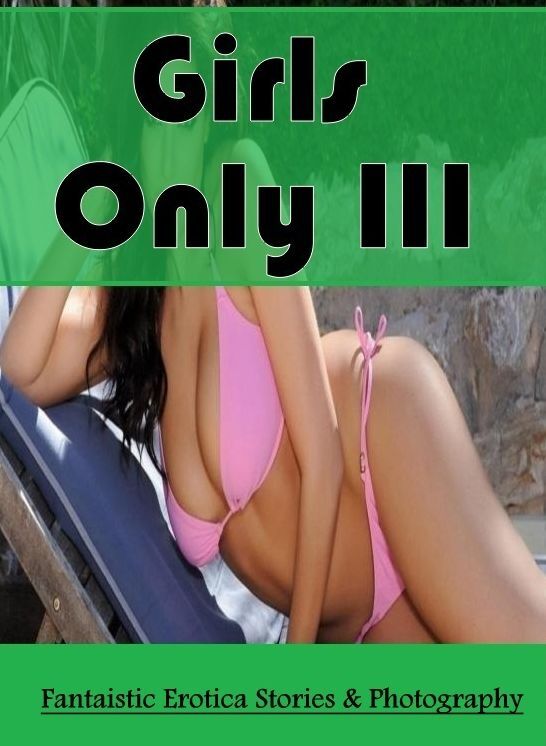 Erotica Photo: Fantaistic Erotica Stories & Photography Girls Only III ( Erotic Photography, Erotic Stories, Nude Photos, Naked , Lesbian, She-male, Gay, Fetish, Bondage, Sex, Erotica, Hentai, Blow Job, Three-sum , XXX)