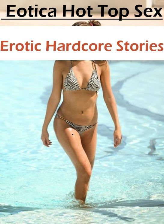 Submisive: Eotica Hot Top Sex Erotic Hardcore Stories ( Erotic Photography, Erotic Stories, Nude Photos, Naked , Lesbian, She-male, Gay, Fetish, Bondage, Sex, Erotica, Hentai, Blow Job, Three-sum , XXX)