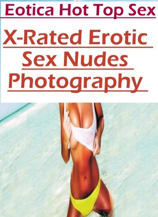 Sex: Eotica Hot Top Sex X-Rated Erotic Sex Nudes Photography" ( Erotic Photography, Erotic Stories, Nude Photos, Naked , Lesbian, She-male, Gay, Fetish, Bondage, Sex, Erotica, Hentai, Blow Job, Three-sum , XXX)