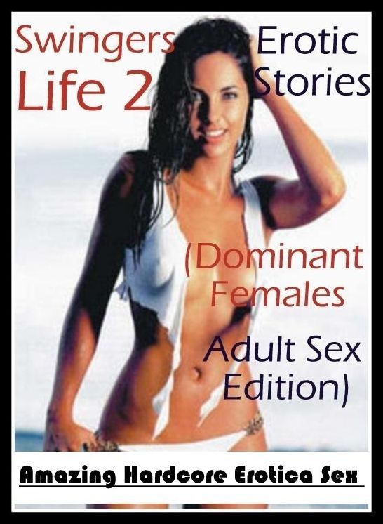 Sex: Amazing Hardcore Erotica Sex Swingers Life 2 Erotic Stories (Dominant Females Adult Sex Edition) ( Erotic Photography, Erotic Stories, Nude Photos, Naked , Lesbian, She-male, Gay, Fetish, Bondage, Sex, Erotica, Hentai, Blow Job, Three-sum , XXX)