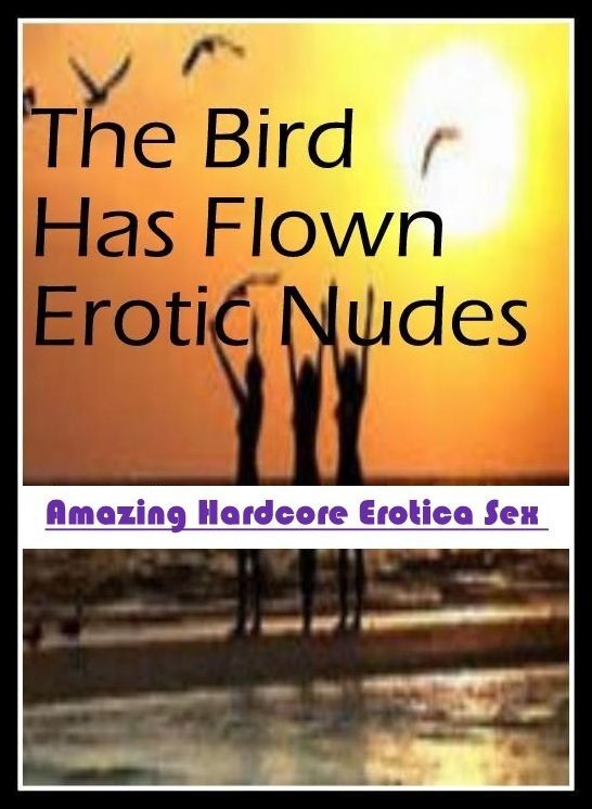Domination: Amazing Hardcore Erotica Sex The Bird Has Flown Erotic Nudes ( Erotic Photography, Erotic Stories, Nude Photos, Naked , Lesbian, She-male, Gay, Fetish, Bondage, Sex, Erotica, Hentai, Blow Job, Three-sum , XXX)