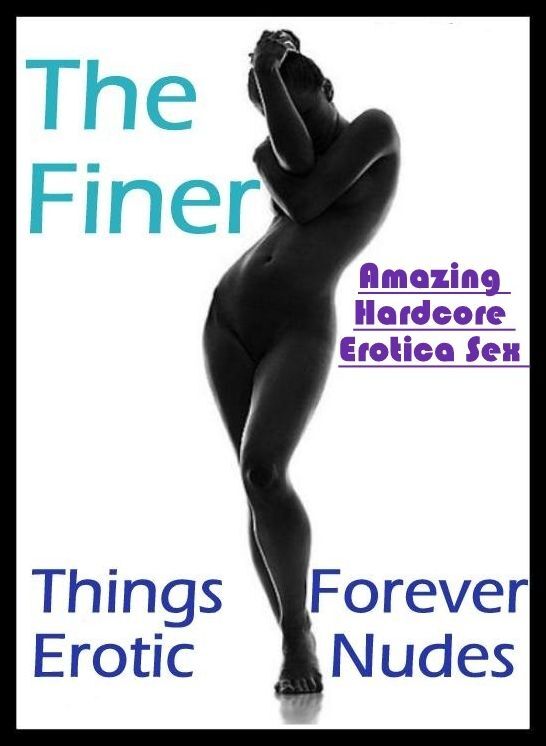 Blow Job: Amazing Hardcore Erotica Sex The Finer Things Forever Erotic Nudes ( Erotic Photography, Erotic Stories, Nude Photos, Naked , Lesbian, She-male, Gay, Fetish, Bondage, Sex, Erotica, Hentai, Blow Job, Three-sum , XXX)