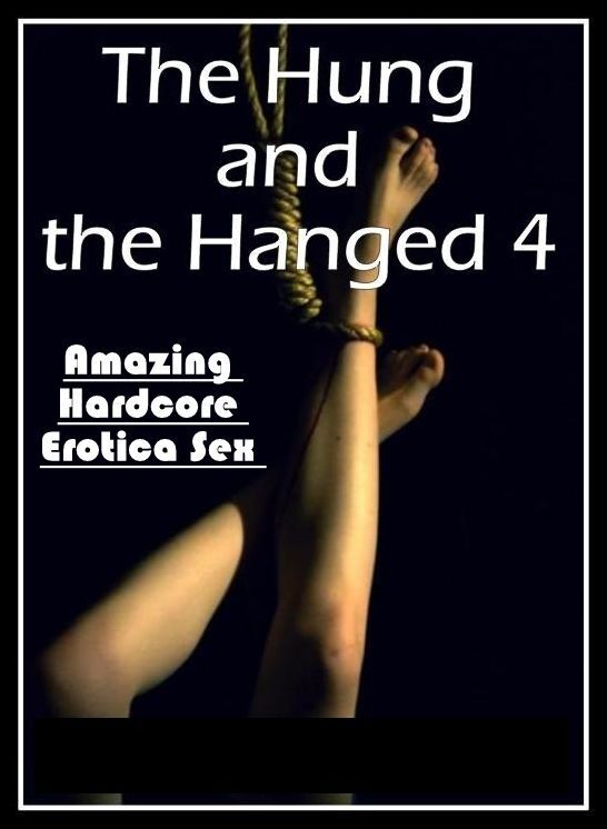 Adult Nudes: Amazing Hardcore Erotica Sex The Hung and the Hanged 4 ( Erotic Photography, Erotic Stories, Nude Photos, Naked , Lesbian, She-male, Gay, Fetish, Bondage, Sex, Erotica, Hentai, Blow Job, Three-sum , XXX)