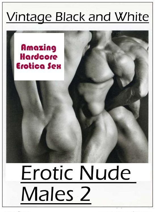 Submisive: Amazing Hardcore Erotica Sex Vintage Black and White Erotic Nude Males 2 ( Erotic Photography, Erotic Stories, Nude Photos, Naked , Lesbian, She-male, Gay, Fetish, Bondage, Sex, Erotica, Hentai, Blow Job, Three-sum , XXX)
