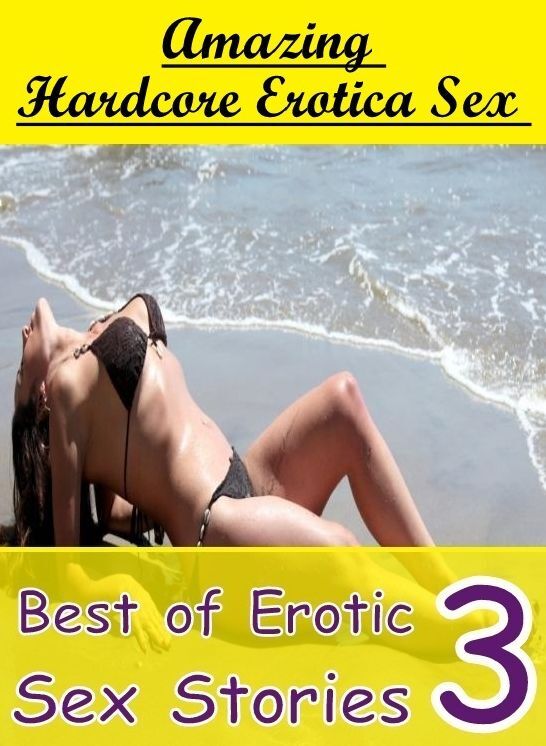 Erotic Photography: Amazing Hardcore Erotica Sex Best of Erotic Sex Stories 3 ( Erotic Photography, Erotic Stories, Nude Photos, Naked , Lesbian, She-male, Gay, Fetish, Bondage, Sex, Erotica, Hentai, Blow Job, Three-sum , XXX)