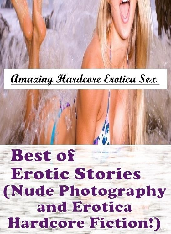 Erotic Stories: Amazing Hardcore Erotica Sex Best of Erotic Stories (Nude Photography and Erotica Hardcore Fiction!) ( Erotic Photography, Erotic Stories, Nude Photos, Naked , Lesbian, She-male, Gay, Fetish, Bondage, Sex, Erotica, Hentai, Blow Job, Three-