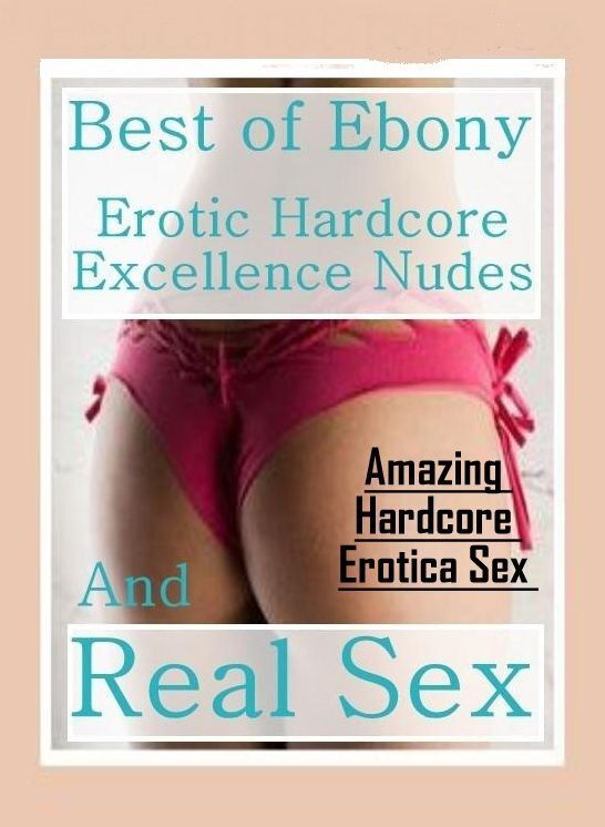 Erotic Stories: Amazing Hardcore Erotica Sex Best of "Ebony Erotic Hardcore Excellence Nudes and Real Sex" ( Erotic Photography, Erotic Stories, Nude Photos, Naked , Lesbian, She-male, Gay, Fetish, Bondage, Sex, Erotica, Hentai, Blow Job, Three-sum , XXX)
