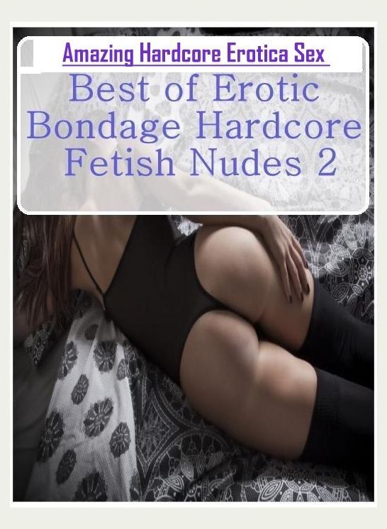 Adult Nudes: Amazing Hardcore Erotica Sex Best of "Erotic Bondage Hardcore Fetish Nudes 2" ( Erotic Photography, Erotic Stories, Nude Photos, Naked , Lesbian, She-male, Gay, Fetish, Bondage, Sex, Erotica, Hentai, Blow Job, Three-sum , XXX)