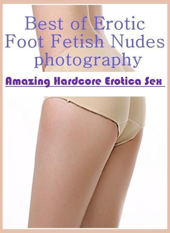 Submisive: Amazing Hardcore Erotica Sex Best of "Erotic Foot Fetish Nudes photography" ( Erotic Photography, Erotic Stories, Nude Photos, Naked , Lesbian, She-male, Gay, Fetish, Bondage, Sex, Erotica, Hentai, Blow Job, Three-sum , XXX)