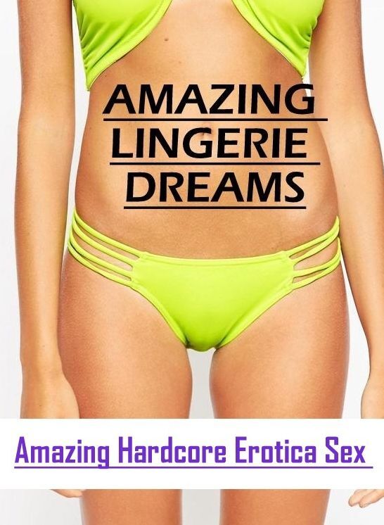 Adult Nudes: Amazing Hardcore Erotica Sex AMAZING LINGERIE DREAMS ( Erotic Photography, Erotic Stories, Nude Photos, Naked , Lesbian, She-male, Gay, Fetish, Bondage, Sex, Erotica, Hentai, Blow Job, Three-sum , XXX)