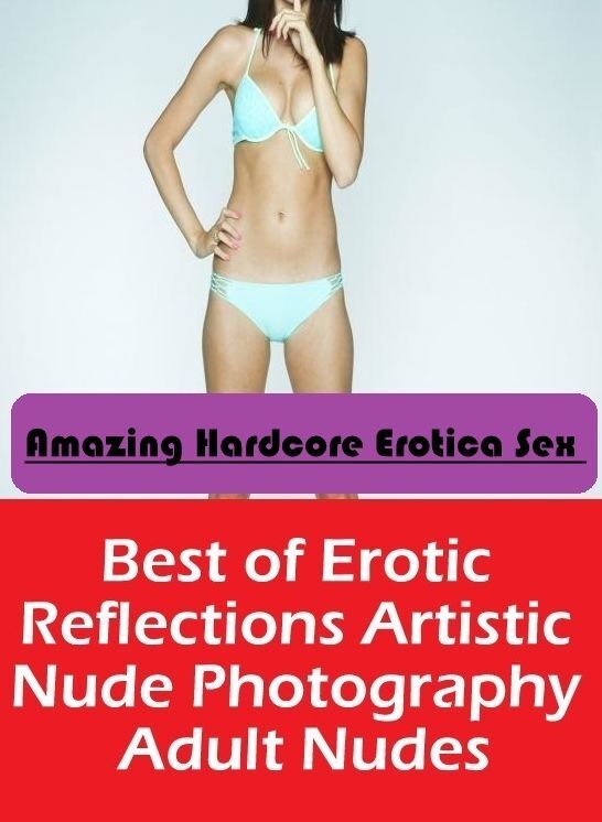 Sex: Amazing Hardcore Erotica Sex Best of "Erotic Reflections Artistic Nude Photography Adult Nudes" ( Erotic Photography, Erotic Stories, Nude Photos, Naked , Lesbian, She-male, Gay, Fetish, Bondage, Sex, Erotica, Hentai, Blow Job, Three-sum , XXX)