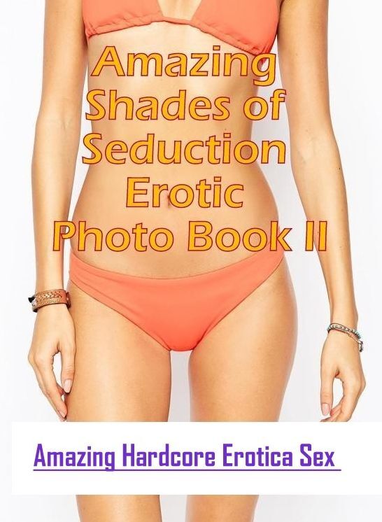 Submisive: Amazing Hardcore Erotica Sex Amazing Shades of Seduction Erotic Photo Book II ( Erotic Photography, Erotic Stories, Nude Photos, Naked , Lesbian, She-male, Gay, Fetish, Bondage, Sex, Erotica, Hentai, Blow Job, Three-sum , XXX)