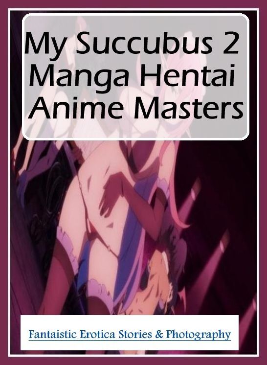 Blow Job: Fantaistic Erotica Stories & Photography My Succubus 2 Manga Hentai Anime Masters ( Erotic Photography, Erotic Stories, Nude Photos, Naked , Lesbian, She-male, Gay, Fetish, Bondage, Sex, Erotica, Hentai, Blow Job, Three-sum , XXX)