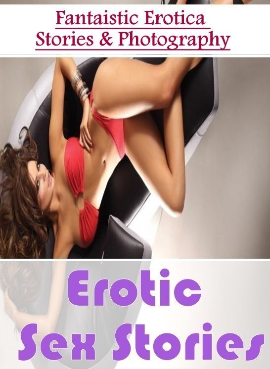 Erotica: Fantaistic Erotica Stories & Photography Erotic Sex Stories ( Erotic Photography, Erotic Stories, Nude Photos, Naked , Lesbian, She-male, Gay, Fetish, Bondage, Sex, Erotica, Hentai, Blow Job, Three-sum , XXX)