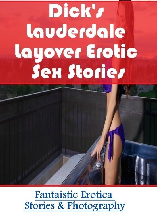 Blow Job: Fantaistic Erotica Stories & Photography Dick's Lauderdale Layover Erotic Sex Stories ( Erotic Photography, Erotic Stories, Nude Photos, Naked , Lesbian, She-male, Gay, Fetish, Bondage, Sex, Erotica, Hentai, Blow Job, Three-sum , XXX)