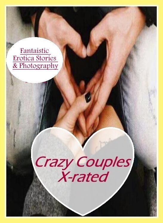 XXX: Fantaistic Erotica Stories & Photography Crazy Couples X-rated ( Erotic Photography, Erotic Stories, Nude Photos, Naked , Lesbian, She-male, Gay, Fetish, Bondage, Sex, Erotica, Hentai, Blow Job, Three-sum , XXX)