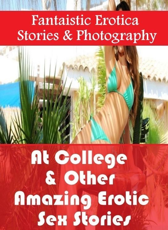 Erotic Stories: Fantaistic Erotica Stories & Photography At College & Other Amazing Erotic Sex Stories ( Erotic Photography, Erotic Stories, Nude Photos, Naked , Lesbian, She-male, Gay, Fetish, Bondage, Sex, Erotica, Hentai, Blow Job, Three-sum , XXX)