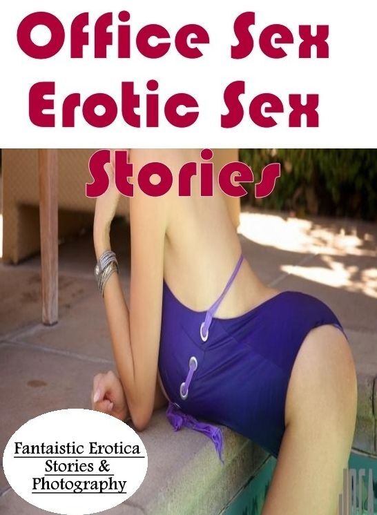 Nude Photos: Fantaistic Erotica Stories & Photography Office Sex Erotic Sex Stories ( Erotic Photography, Erotic Stories, Nude Photos, Naked , Lesbian, She-male, Gay, Fetish, Bondage, Sex, Erotica, Hentai, Blow Job, Three-sum , XXX)
