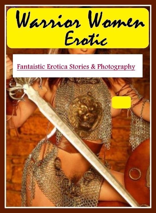 Adult Nudes: Fantaistic Erotica Stories & Photography Warrior Women Erotic ( Erotic Photography, Erotic Stories, Nude Photos, Naked , Lesbian, She-male, Gay, Fetish, Bondage, Sex, Erotica, Hentai, Blow Job, Three-sum , XXX)