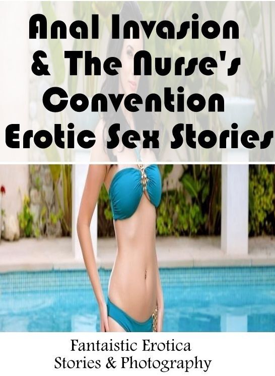 Confession: Fantaistic Erotica Stories & Photography Anal Invasion & The Nurse's Convention Erotic Sex Stories ( Erotic Photography, Erotic Stories, Nude Photos, Naked , Lesbian, She-male, Gay, Fetish, Bondage, Sex, Erotica, Hentai, Blow Job, Three-sum ,