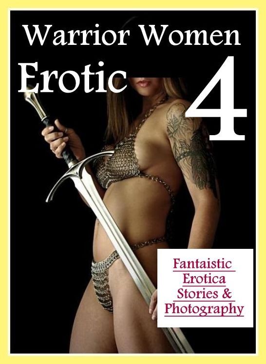 Bondage: Fantaistic Erotica Stories & Photography Warrior Women Erotic 4 ( Erotic Photography, Erotic Stories, Nude Photos, Naked , Lesbian, She-male, Gay, Fetish, Bondage, Sex, Erotica, Hentai, Blow Job, Three-sum , XXX)