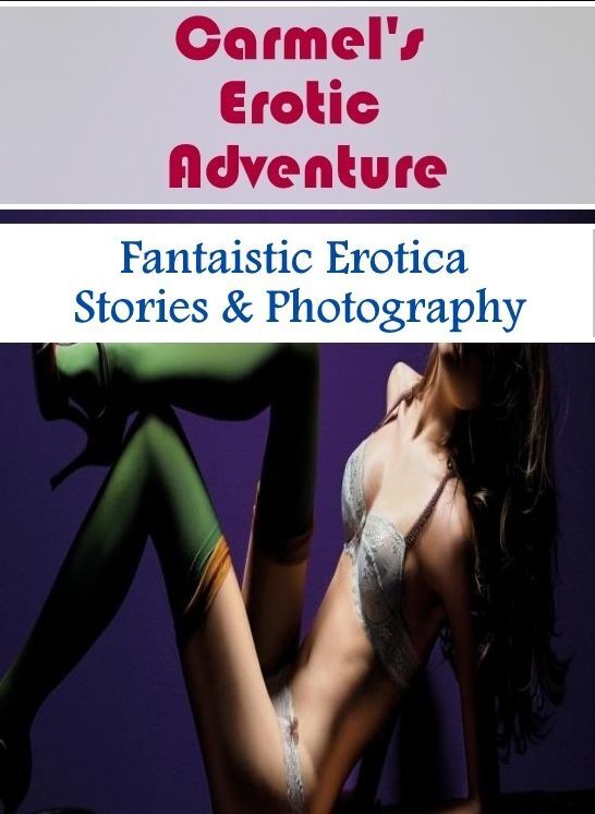 Blow Job: Fantaistic Erotica Stories & Photography Carmel's Erotic Adventure ( Erotic Photography, Erotic Stories, Nude Photos, Naked , Lesbian, She-male, Gay, Fetish, Bondage, Sex, Erotica, Hentai, Blow Job, Three-sum , XXX)