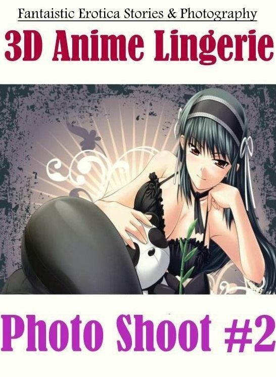 Nude Photos: Fantaistic Erotica Stories & Photography 3D Anime Lingerie Photo Shoot #2 ( Erotic Photography, Erotic Stories, Nude Photos, Naked , Lesbian, She-male, Gay, Fetish, Bondage, Sex, Erotica, Hentai, Blow Job, Three-sum , XXX)