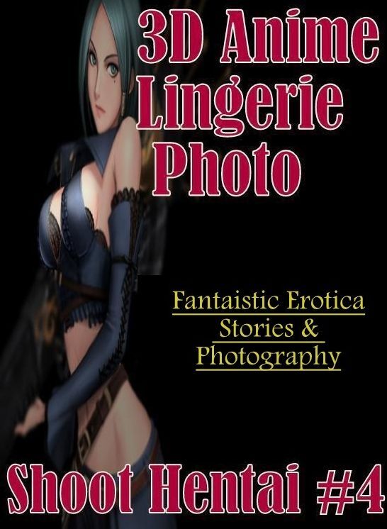 Adult Nudes: Fantaistic Erotica Stories & Photography 3D Anime Lingerie Photo Shoot Hentai #4 ( Erotic Photography, Erotic Stories, Nude Photos, Naked , Lesbian, She-male, Gay, Fetish, Bondage, Sex, Erotica, Hentai, Blow Job, Three-sum , XXX)