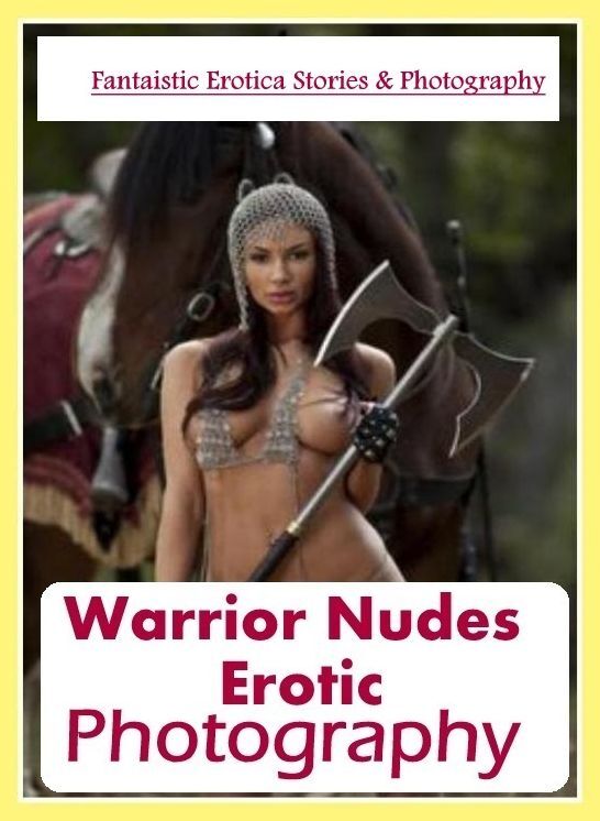 Adult Nudes: Fantaistic Erotica Stories & Photography Warrior Nudes Erotic Photography ( Erotic Photography, Erotic Stories, Nude Photos, Naked , Lesbian, She-male, Gay, Fetish, Bondage, Sex, Erotica, Hentai, Blow Job, Three-sum , XXX)