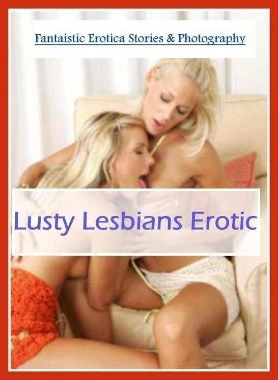 Domination: Fantaistic Erotica Stories & Photography Lusty Lesbians Erotic ( Erotic Photography, Erotic Stories, Nude Photos, Naked , Lesbian, She-male, Gay, Fetish, Bondage, Sex, Erotica, Hentai, Blow Job, Three-sum , XXX)