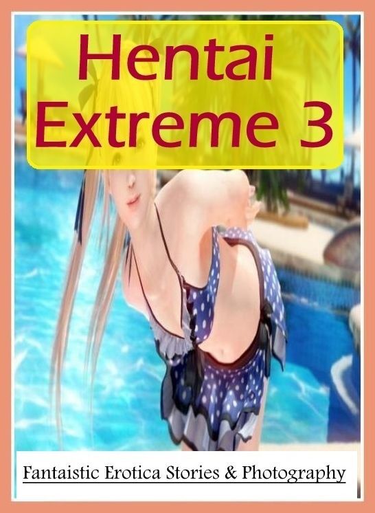 Erotic: Fantaistic Erotica Stories & Photography Hentai Extreme 3 ( Erotic Photography, Erotic Stories, Nude Photos, Naked , Lesbian, She-male, Gay, Fetish, Bondage, Sex, Erotica, Hentai, Blow Job, Three-sum , XXX)