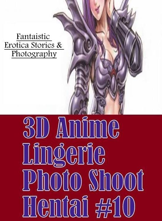 Erotica: Fantaistic Erotica Stories & Photography 3D Anime Lingerie Photo Shoot Hentai #10 ( Erotic Photography, Erotic Stories, Nude Photos, Naked , Lesbian, She-male, Gay, Fetish, Bondage, Sex, Erotica, Hentai, Blow Job, Three-sum , XXX)