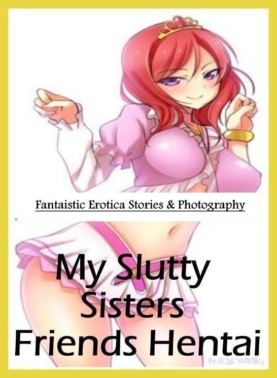 Breast: Fantaistic Erotica Stories & Photography My Slutty Sisters Friends Hentai ( Erotic Photography, Erotic Stories, Nude Photos, Naked , Lesbian, She-male, Gay, Fetish, Bondage, Sex, Erotica, Hentai, Blow Job, Three-sum , XXX)